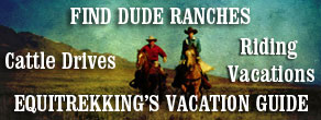 Find Dude Ranches, Cattle Drives, Equestrian Vacations. Equitrekking's Vacation Guide Find Dude Ranches, Cattle Drives, Equestrian Vacations